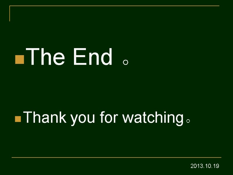 The End 。  Thank you for watching。  2013.10.19